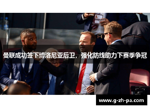 曼联成功签下博洛尼亚后卫,强化防线助力下赛季争冠 曼联成功签下博洛尼亚后卫,强化防线助力下赛季争冠