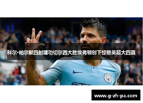 科尔·帕尔默四射建功切尔西大胜埃弗顿创下惊艳英超大四喜